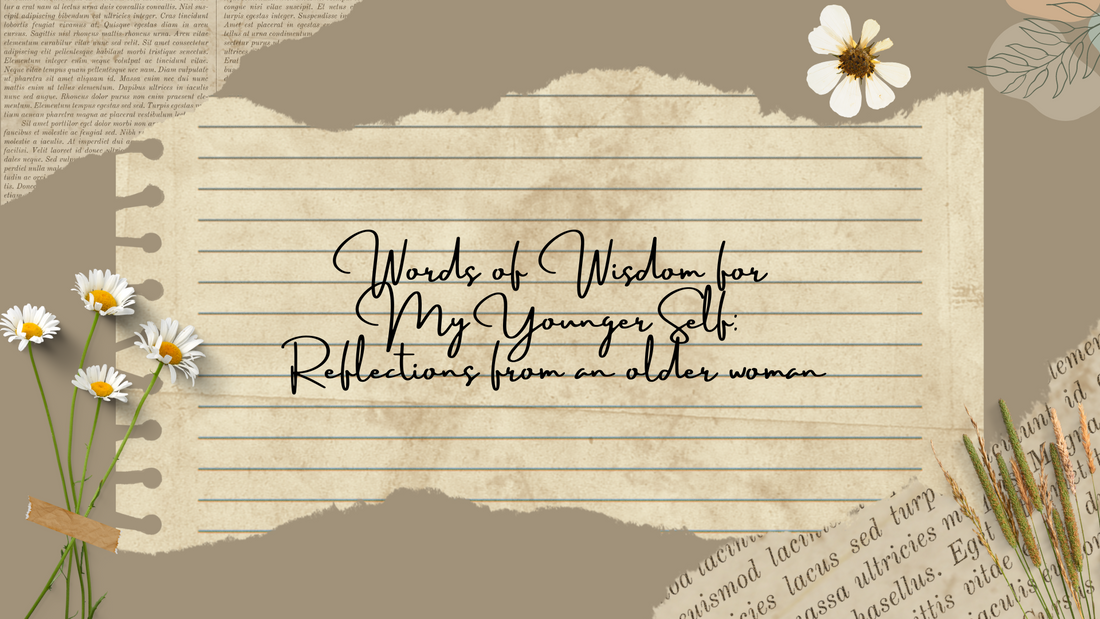 Words of Wisdom for My Younger Self: Reflections from an older woman 🌹🌹🌹
