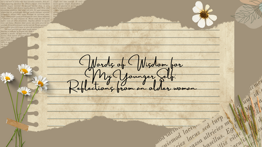 Words of Wisdom for My Younger Self: Reflections from an older woman 🌹🌹🌹
